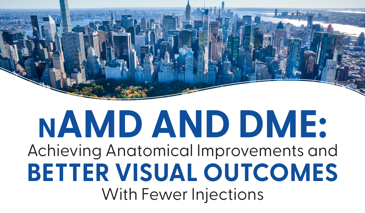 nAMD and DME: Achieving Anatomical Improvements and Better Visual Outcomes With Fewer Injections