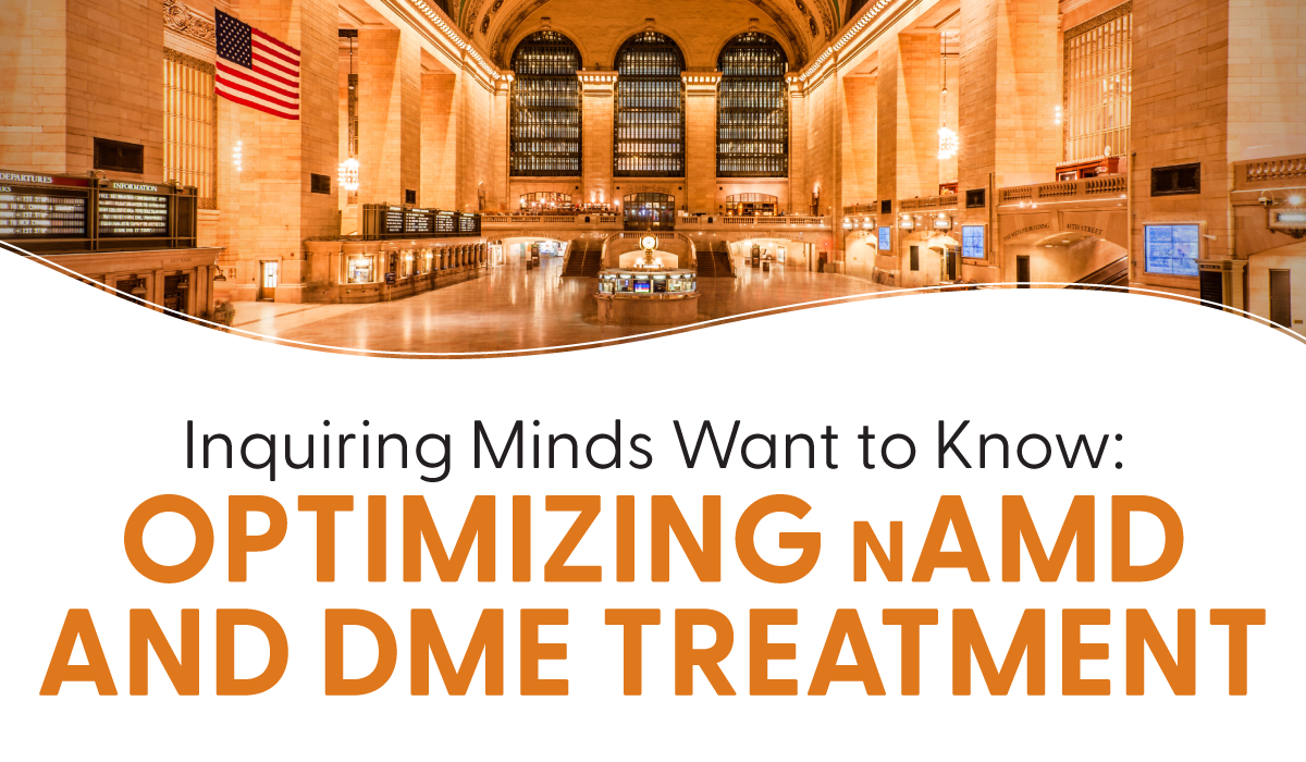 Inquiring Minds Want to Know: Optimizing nAMD and DME Treatment