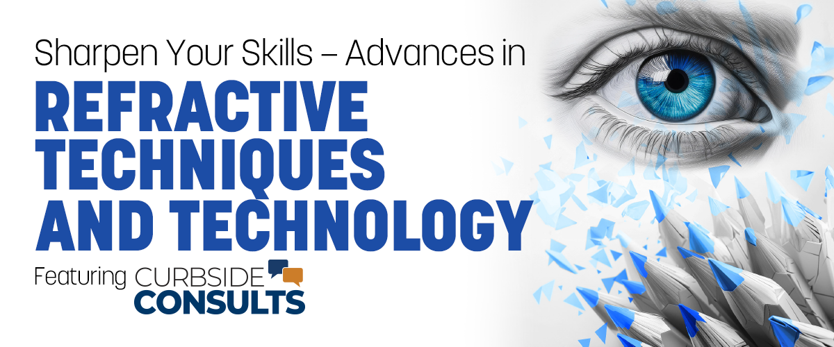 Sharpen Your Skills – Advances in Refractive Techniques and Technology