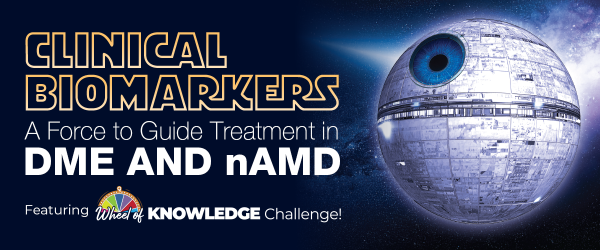 Clinical Biomarkers: A Force to Guide Treatment in DME and nAMD – Featuring the Wheel of Knowledge Challenge!