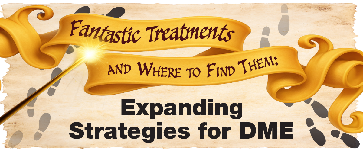 Fantastic Treatments and Where to Find Them: Expanding Strategies for DME