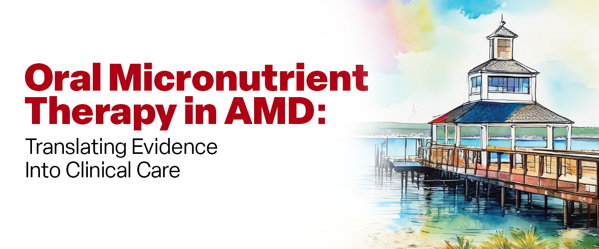 Oral Micronutrient Therapy in AMD: Translating Evidence into Clinical Care